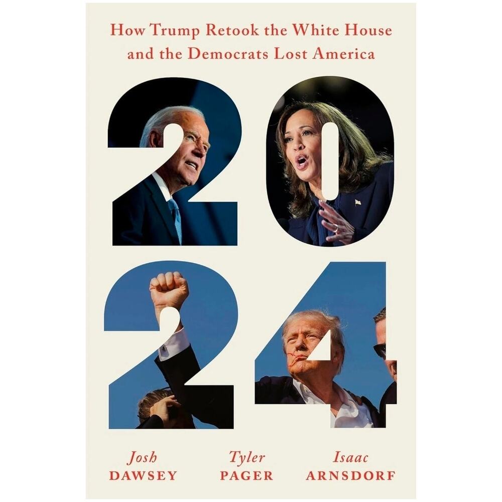 2024 : How Trump Retook the White House and the Democrats‎ by Josh Dawsey